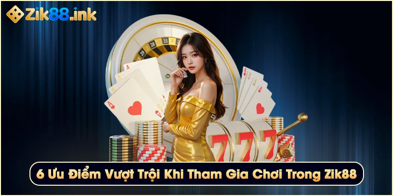 Zik88 Ink -【Nhà cái Zik 88】| Link vào Zik88 Chính Thức 2025 16 6 ưu điểm vượt trội khi tham gia chơi Zik88