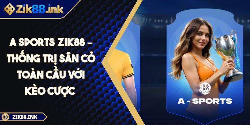 A Sports Zik88 – Thống Trị Sân Cỏ Toàn Cầu Với Kèo Cược 6 A Sports Zik88 – Thống Trị Sân Cỏ Toàn Cầu Với Kèo Cược
