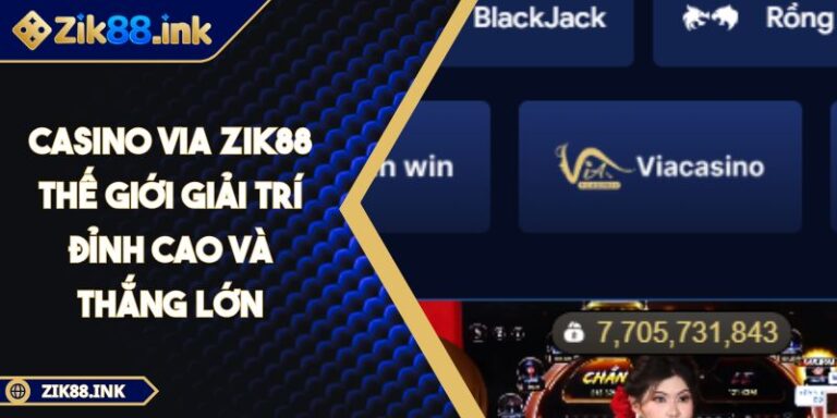 Casino VIA ZIK88 Thế Giới Giải Trí Đỉnh Cao Và Thắng Lớn