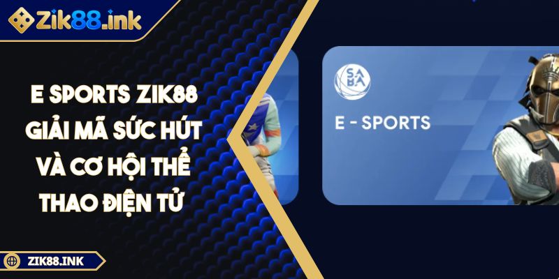 E Sports Zik88 Giải Mã Sức Hút Và Cơ Hội Thể Thao Điện Tử 5 E Sports Zik88 Giải Mã Sức Hút Và Cơ Hội Thể Thao Điện Tử