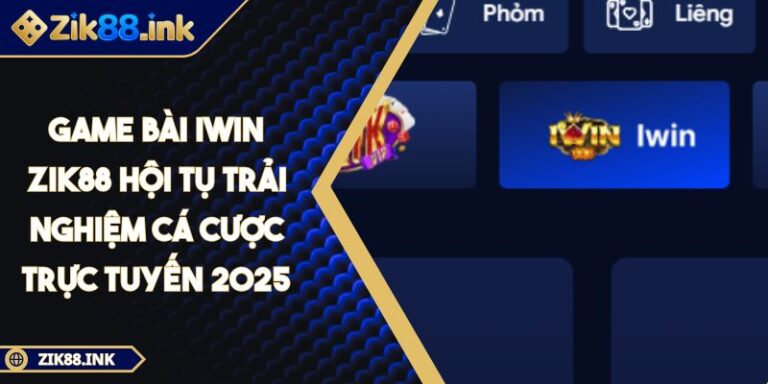 Game bài IWIN ZIK88 Hội Tụ Trải Nghiệm Cá Cược Trực Tuyến 2025