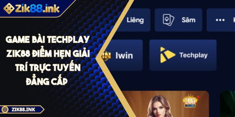 Game bài Techplay Zik88 Điểm Hẹn Giải Trí Trực Tuyến Đẳng Cấp