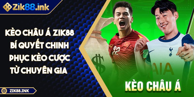 Kèo châu Á ZIK88 Bí Quyết Chinh Phục Kèo Cược Từ Chuyên Gia 4 Kèo châu Á ZIK88 Bí Quyết Chinh Phục Kèo Cược Từ Chuyên Gia