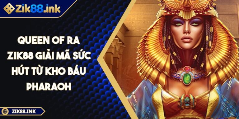 Queen Of Ra ZIK88 Giải Mã Sức Hút Từ Kho Báu Pharaoh