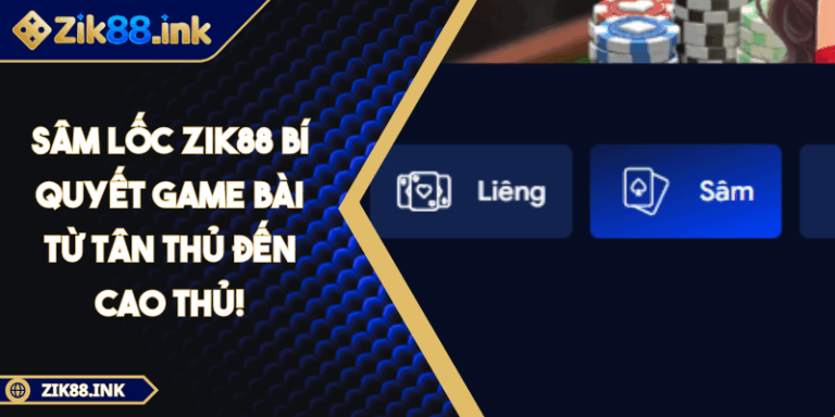 Sâm Lốc Zik88 Bí Quyết Game Bài Từ Tân Thủ Đến Cao Thủ!